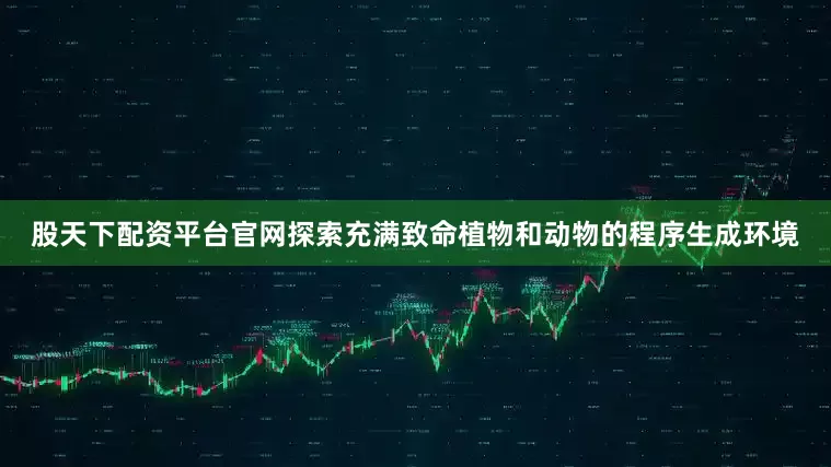 股天下配资平台官网探索充满致命植物和动物的程序生成环境