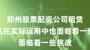 郑州股票配资公司租赁发电机在实际运用中也面临着一些挑战